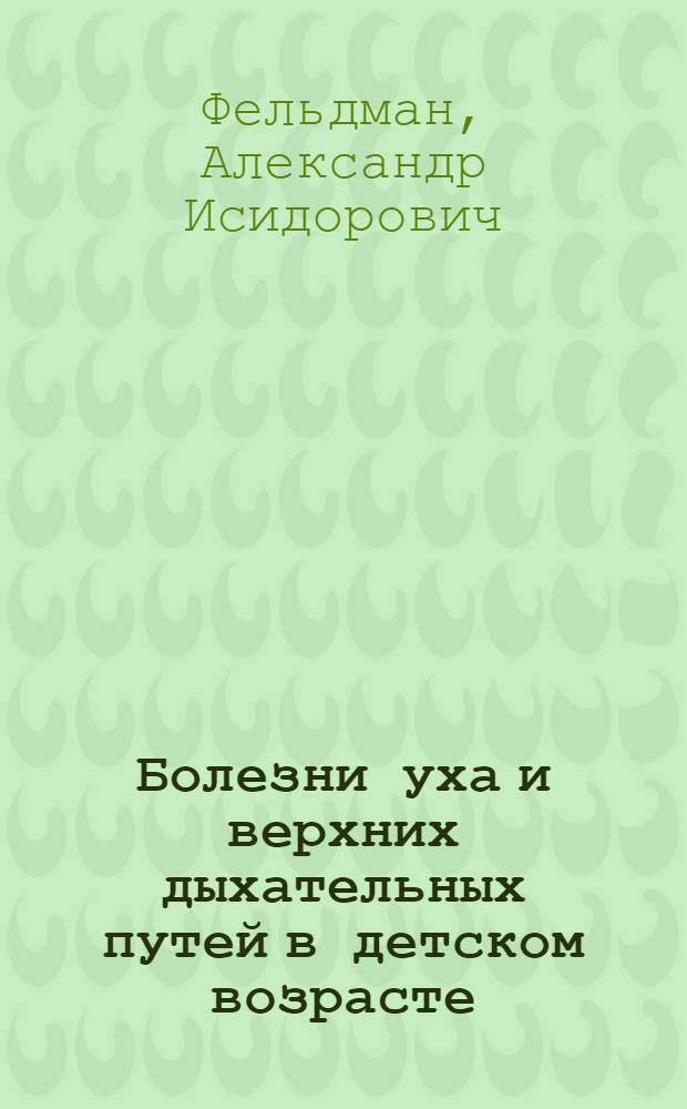 Болезни уха и верхних дыхательных путей в детском возрасте : Учеб. пособие для педиатр. фак. мед. ин-тов