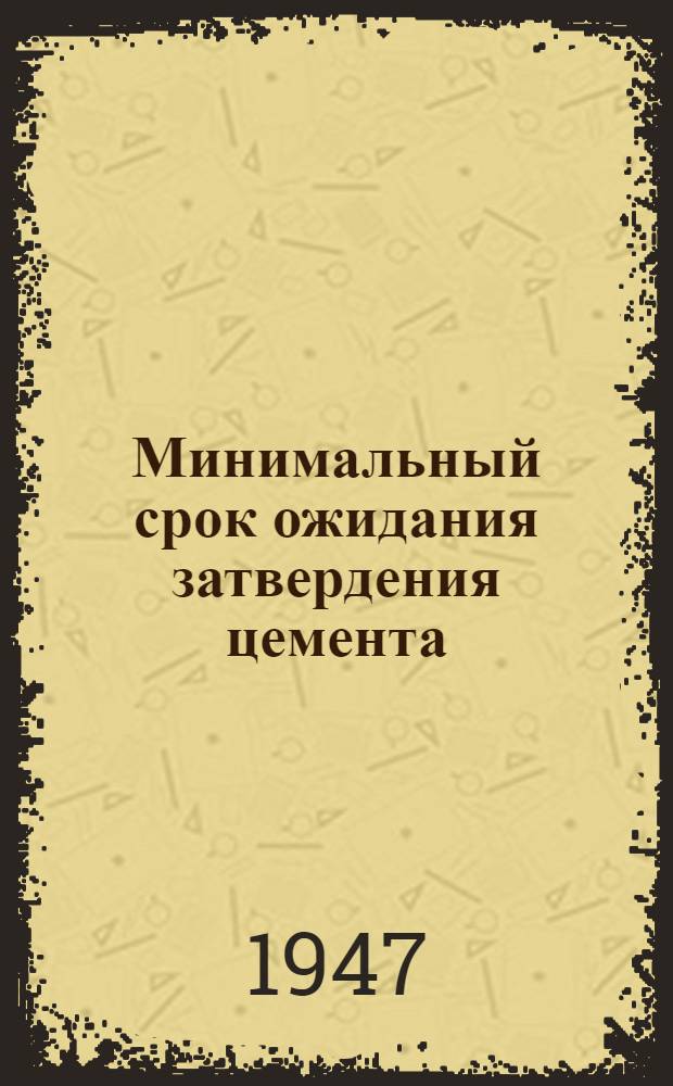 Минимальный срок ожидания затвердения цемента : Пер. с англ. из журн. "Petroleum Technology", янв. 1946 г.