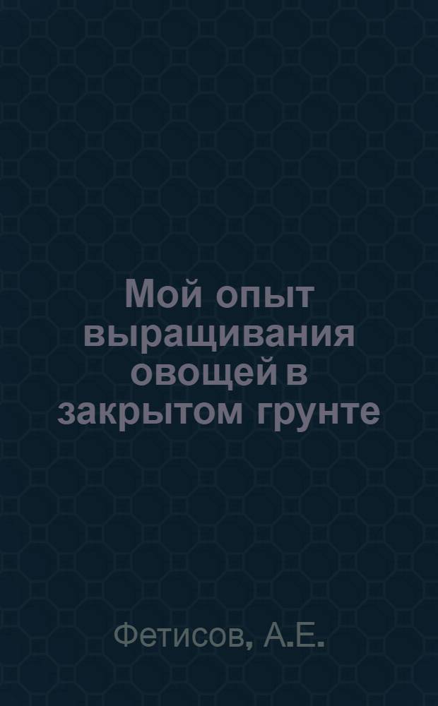 Мой опыт выращивания овощей в закрытом грунте : Колхоз "Путь к коммунизму" Чусов. района