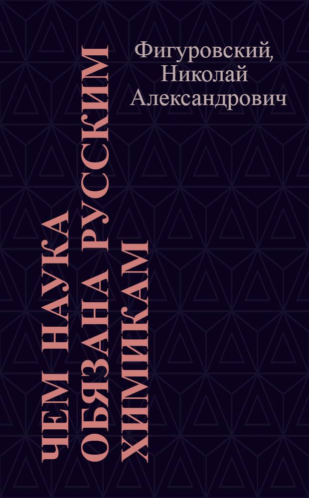Чем наука обязана русским химикам : (Расшир. стенограмма лекции)