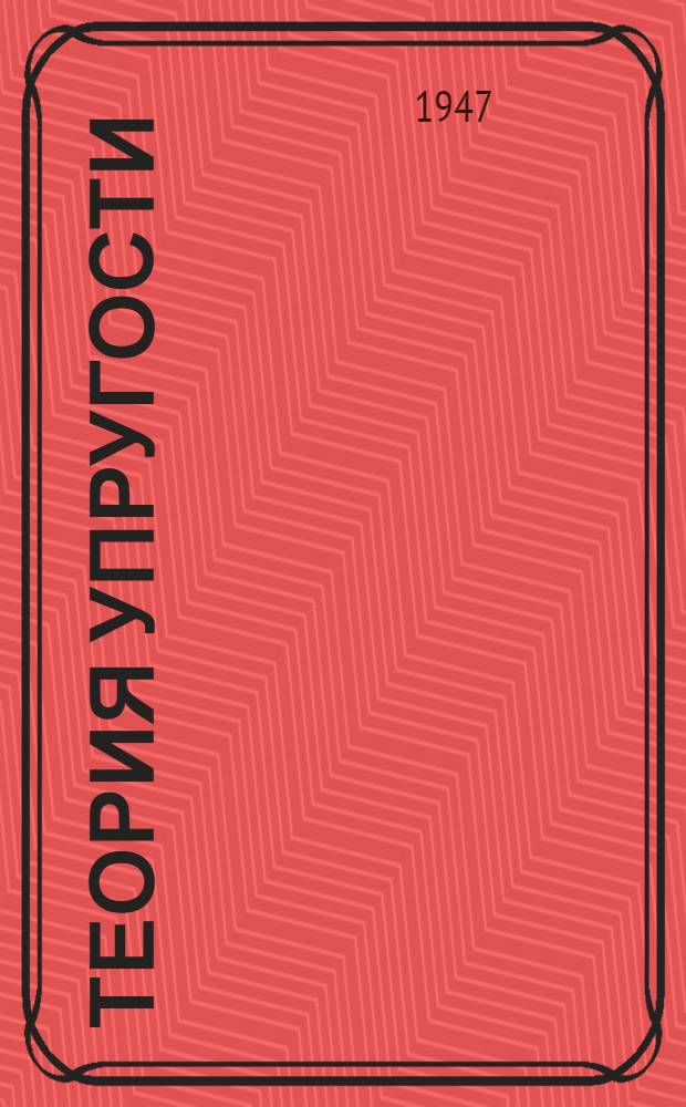 Теория упругости : Допущ. М-вом высш. образования СССР в качестве учебника для высш. техн. учеб. заведений