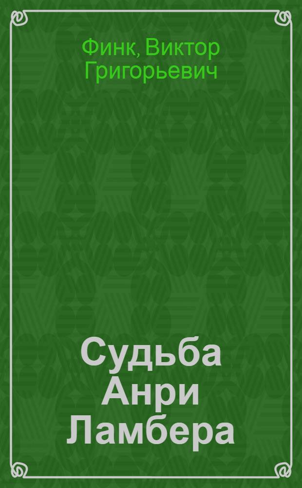 Судьба Анри Ламбера : Роман в 2 ч