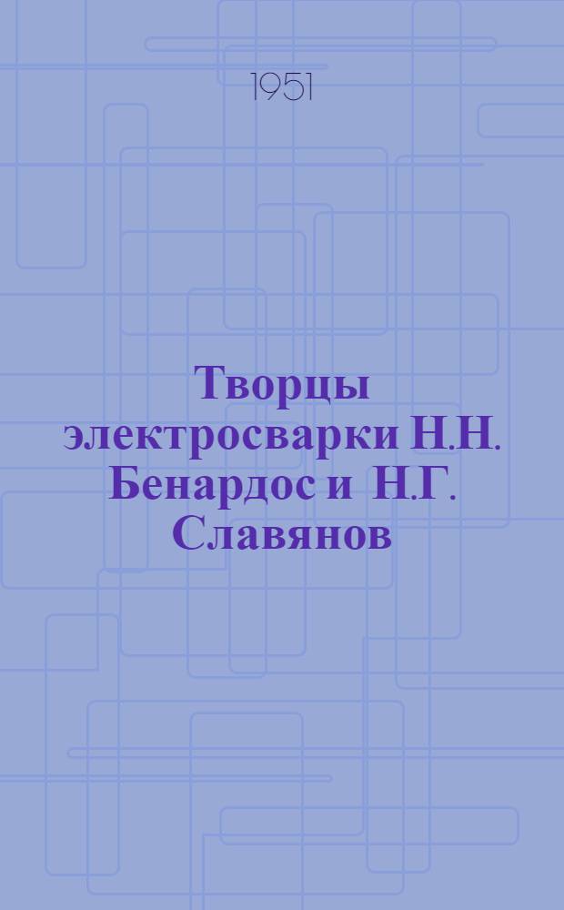 Творцы электросварки Н.Н. Бенардос и Н.Г. Славянов : Библиогр. указатель