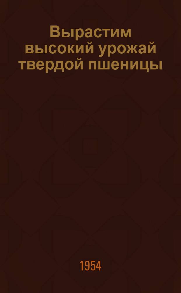 Вырастим высокий урожай твердой пшеницы