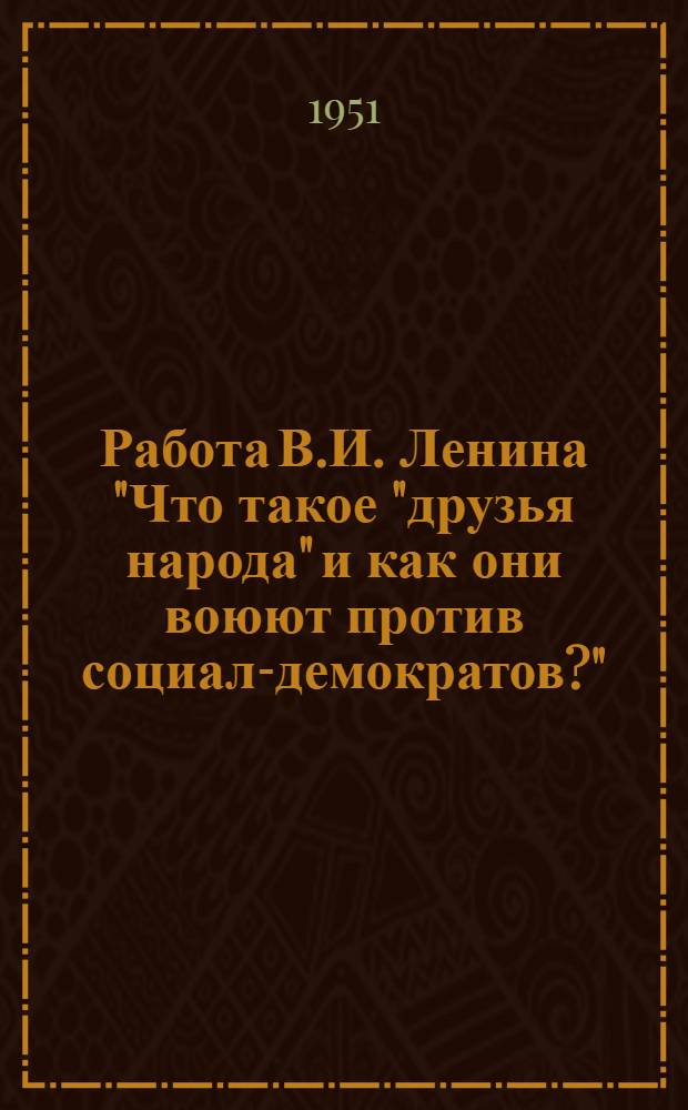 Работа В.И. Ленина "Что такое "друзья народа" и как они воюют против социал-демократов?" : Стенограмма публичной лекции..