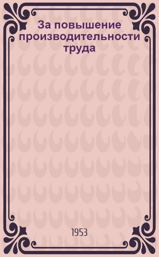 За повышение производительности труда : (Из опыта работы лучшего участка цеха шасси СТЗ)