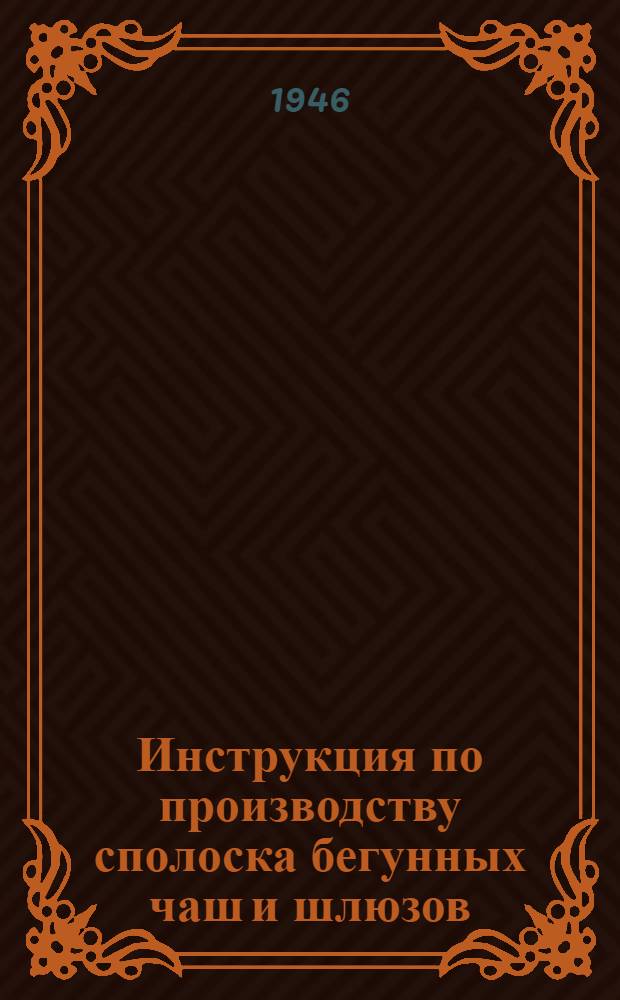 Инструкция по производству сполоска бегунных чаш и шлюзов : Утв. 18/XII-1945 г.