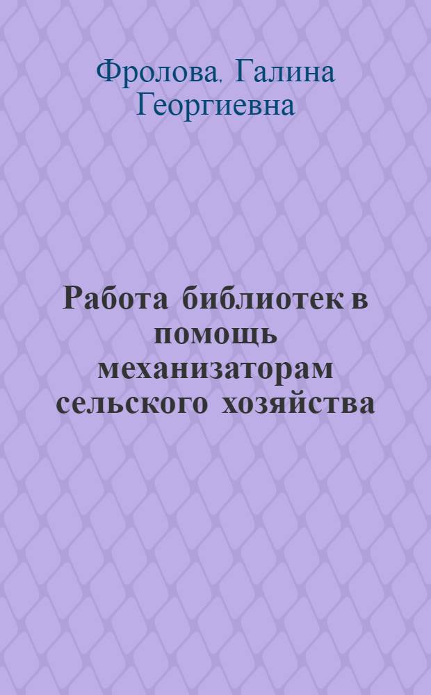 Работа библиотек в помощь механизаторам сельского хозяйства : Из опыта библиотек Ставроп. края