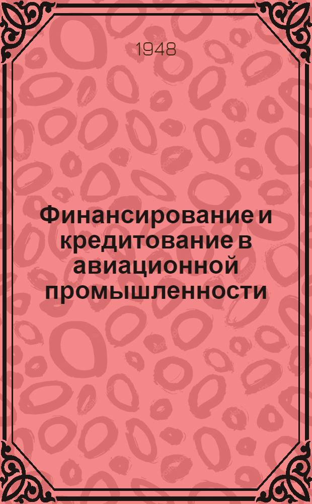 Финансирование и кредитование в авиационной промышленности : Краткий курс лекций, чит. в Акад. в 1948 г