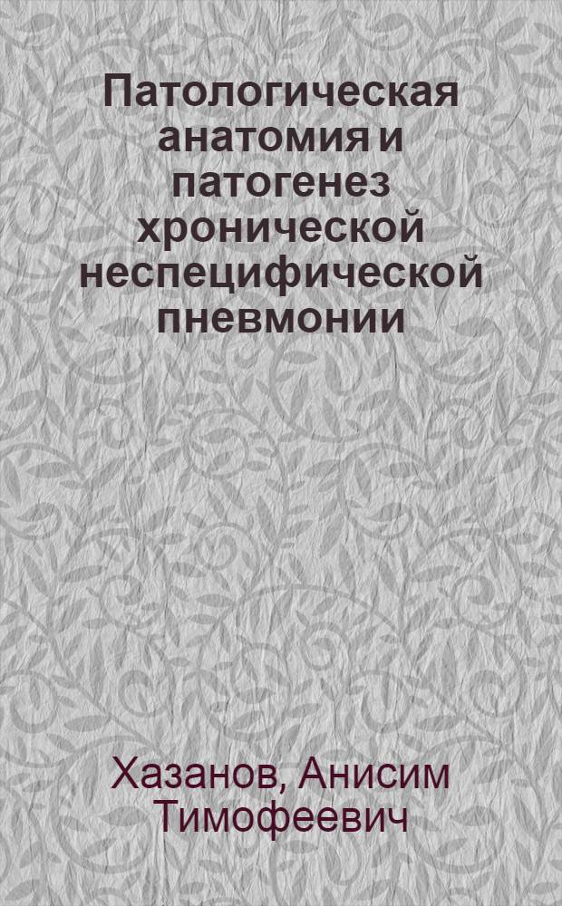 Патологическая анатомия и патогенез хронической неспецифической пневмонии : Тезисы к диссертации на соискание учен. степени д-ра мед. наук