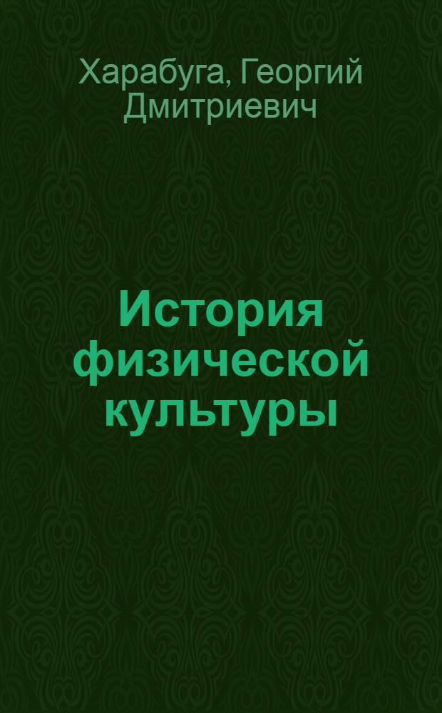 История физической культуры : Метод. пособие для студентов фак. и отд-ний заоч. обучения ин-тов физ. культуры