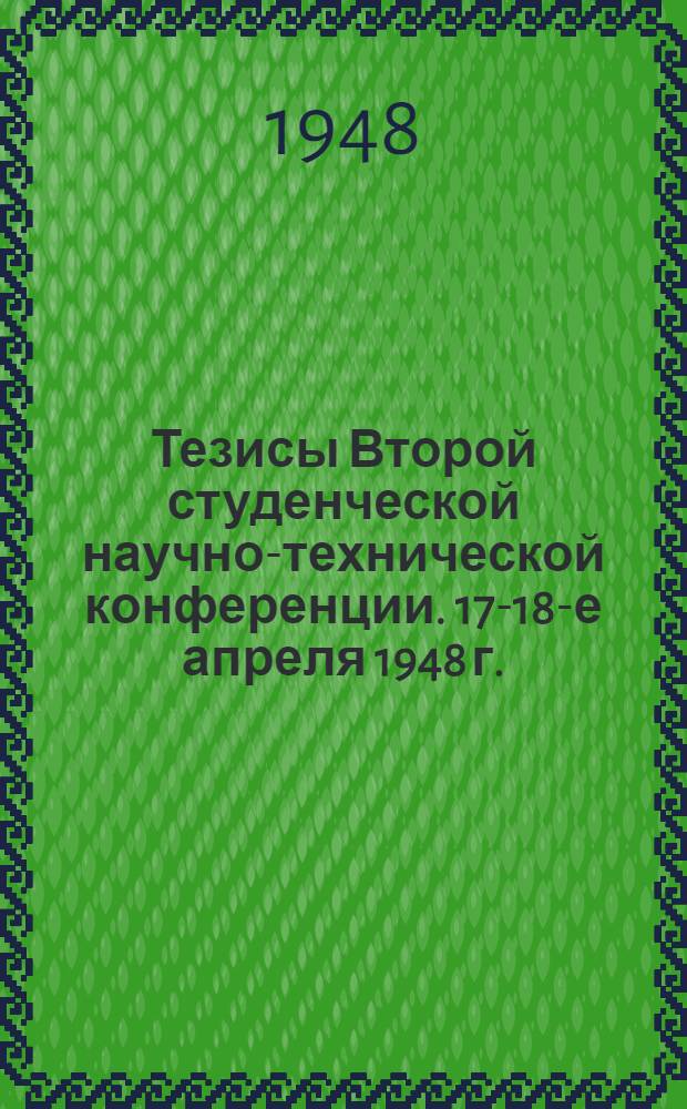 Тезисы Второй студенческой научно-технической конференции. 17-18-е апреля 1948 г.