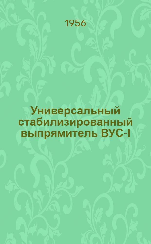 Универсальный стабилизированный выпрямитель ВУС-I : Описание и инструкция по эксплуатации