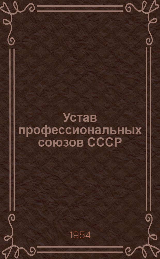 Устав профессиональных союзов СССР : Утв. XI съездом профсоюзов СССР 15 июня 1954 г