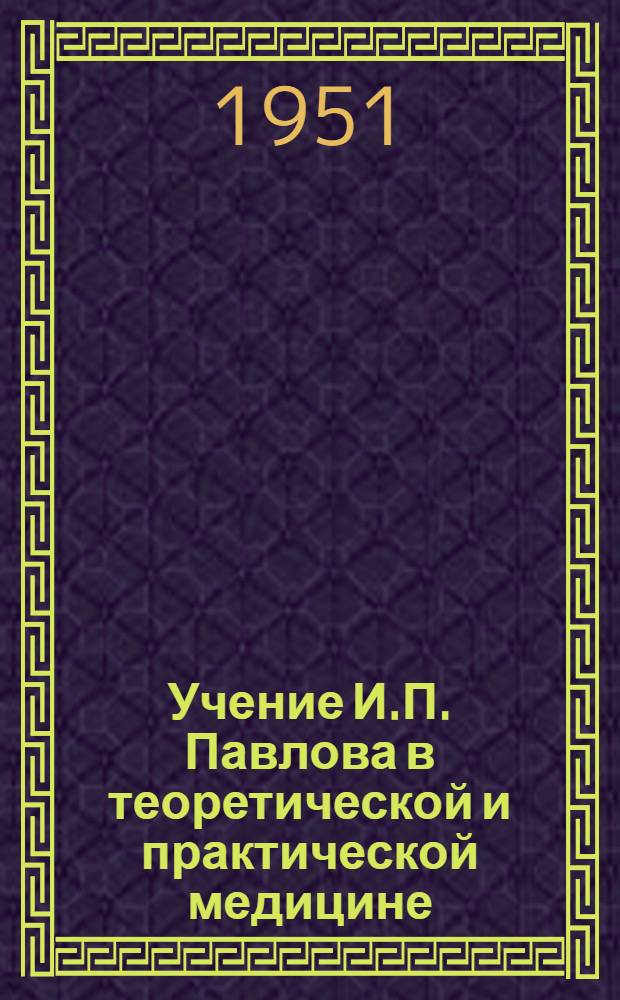 Учение И.П. Павлова в теоретической и практической медицине : Вып. 1-
