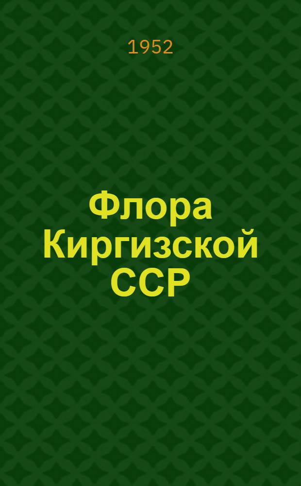 Флора Киргизской ССР : Определитель растений Киргизской ССР Т. 1-. Т. 1 : Папоротникообразные, голосеменные и однодольные из покрытосеменных