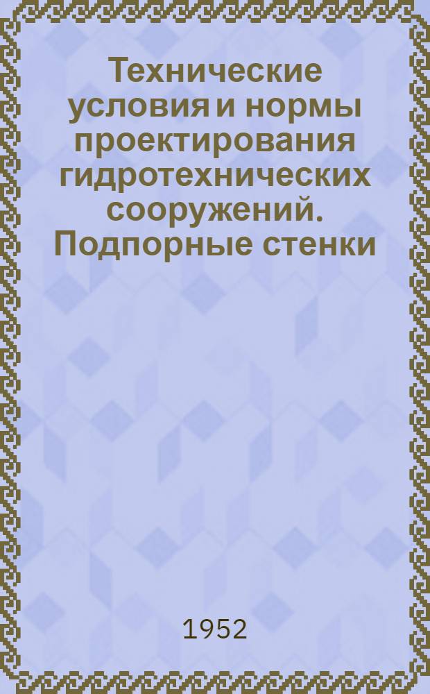 Технические условия и нормы проектирования гидротехнических сооружений. Подпорные стенки : ТУ16-51 : Утв. 3/III 1951 г