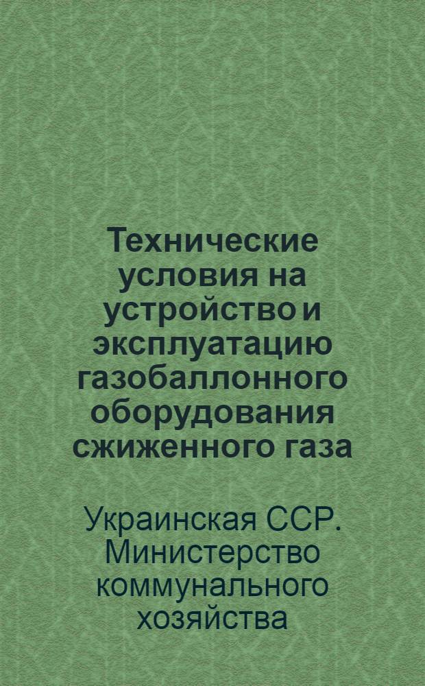 Технические условия на устройство и эксплуатацию газобаллонного оборудования сжиженного газа (пропан, бутан) : Утв. 21/IV 1953 г.