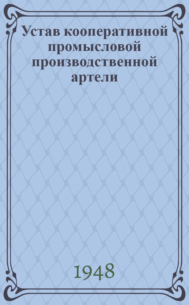 Устав кооперативной промысловой производственной артели : Примерный устав, одобр. Всекопромсоветом (11/XI 1934 г.) с последующими изм