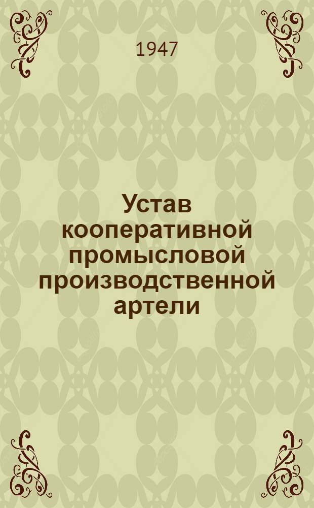 Устав кооперативной промысловой производственной артели : Примерный устав, одобр. Всекопромсоветом 11/XI-1934 с последующими изменениями