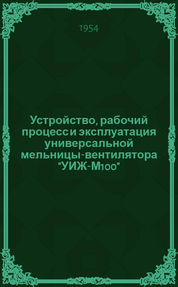 Устройство, рабочий процесс и эксплуатация универсальной мельницы-вентилятора "УИЖ-М100" : (Инструкция)