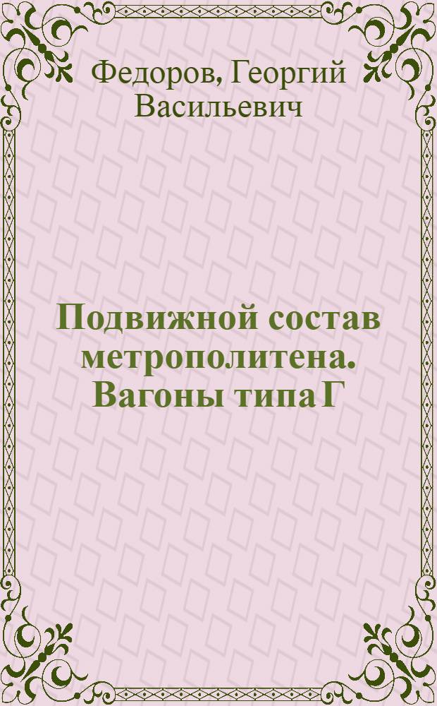 Подвижной состав метрополитена. Вагоны типа Г : Учеб. пособие для машинистов