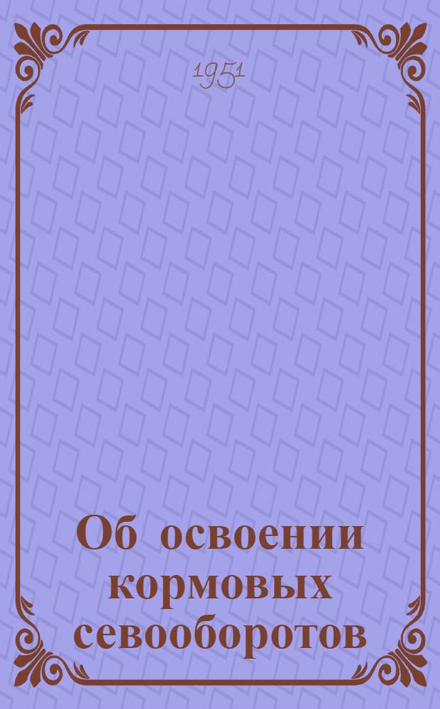 Об освоении кормовых севооборотов : (Агр. консультация)