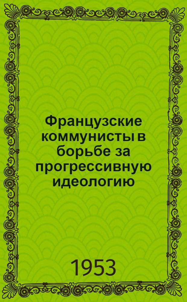 Французские коммунисты в борьбе за прогрессивную идеологию : Сборник сокр. переводов с фр