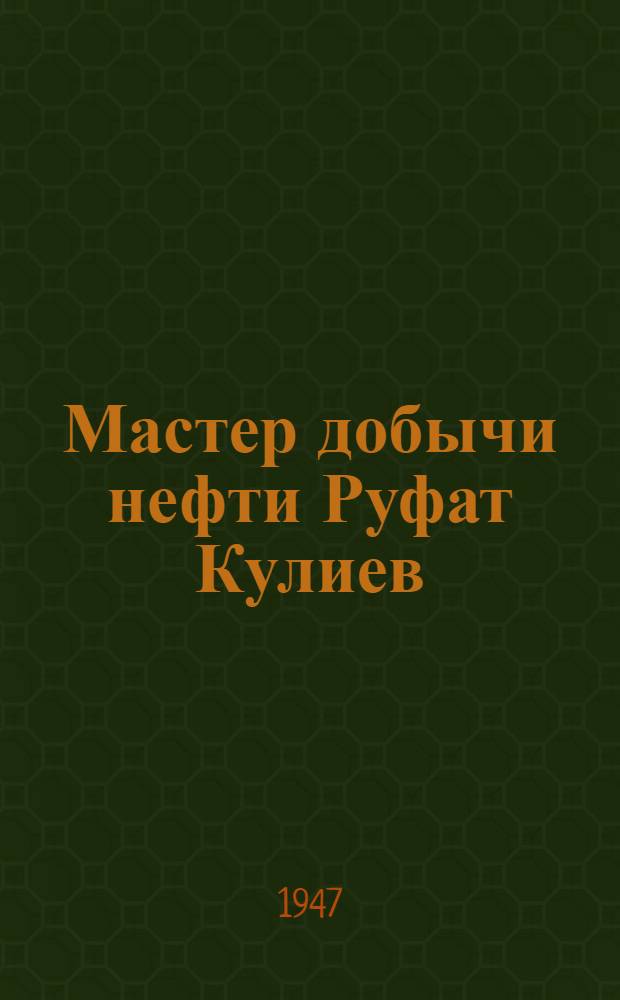 Мастер добычи нефти Руфат Кулиев : 5-й промысел треста "Сталиннефть" : Очерк
