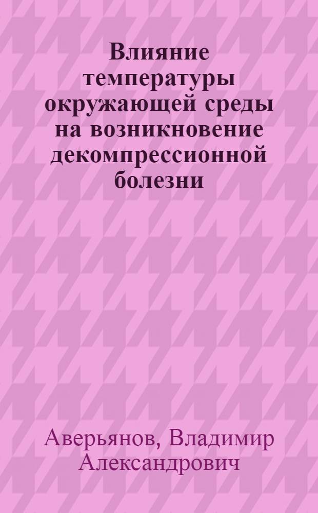 Влияние температуры окружающей среды на возникновение декомпрессионной болезни : Эксперим. исследование : Автореферат дис. на соискание учен. степени кандидата мед. наук