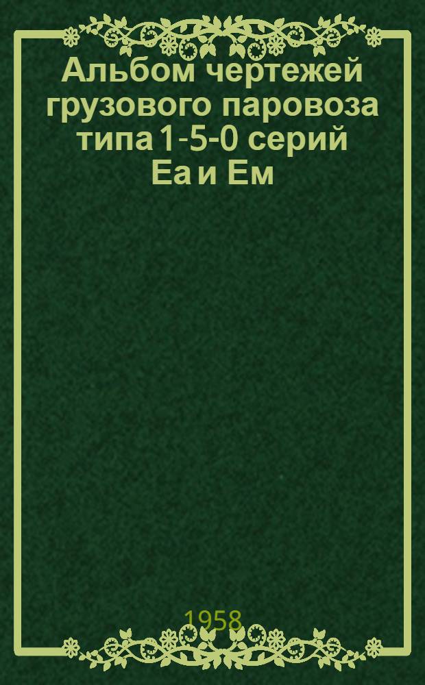 Альбом чертежей грузового паровоза типа 1-5-0 серий Еа и Ем : Т. 1-. [2] : Экипаж, машина и тормоз