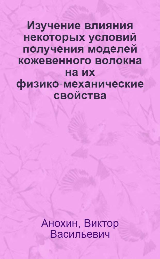 Изучение влияния некоторых условий получения моделей кожевенного волокна на их физико-механические свойства : Автореферат дис., представл. на соискание учен. степени кандидата техн. наук