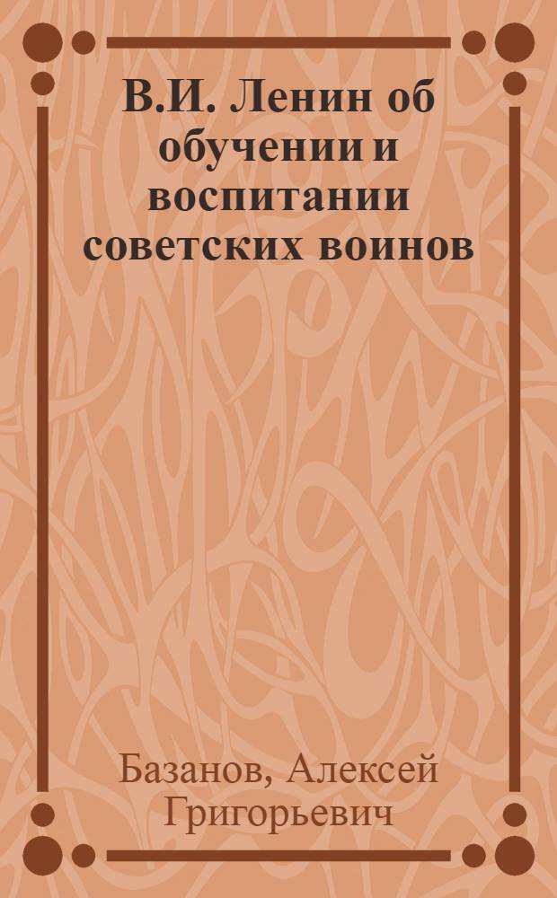 В.И. Ленин об обучении и воспитании советских воинов : Пособие для слушателей