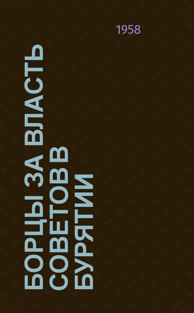 Борцы за власть Советов в Бурятии : Краткие биографии участников Октябрьской революции и гражданской войны