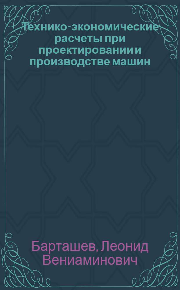 Технико-экономические расчеты при проектировании и производстве машин