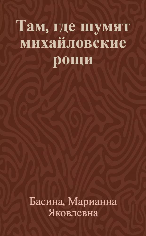 Там, где шумят михайловские рощи : Для сред. и ст. возраста
