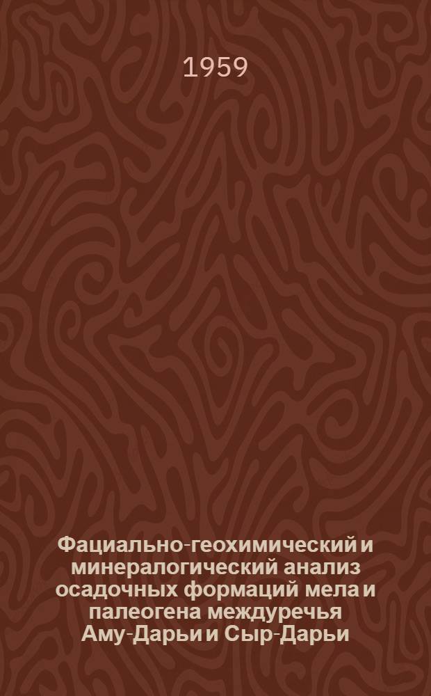 Фациально-геохимический и минералогический анализ осадочных формаций мела и палеогена междуречья Аму-Дарьи и Сыр-Дарьи : Автореферат дис. на соискание учен. степени доктора геол.-минералог. наук