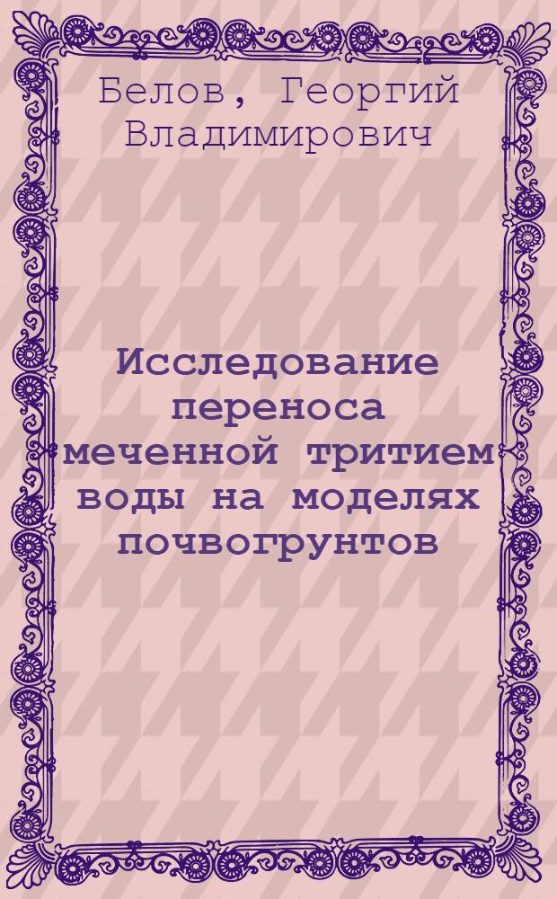 Исследование переноса меченной тритием воды на моделях почвогрунтов : Автореферат дис. на соискание учен. степени канд. хим. наук : (073, 084)
