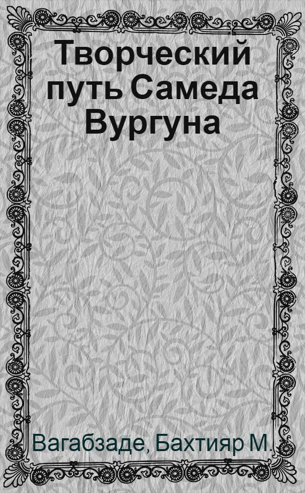 Творческий путь Самеда Вургуна : Автореферат дис. на соискание учен. степени доктора филол. наук
