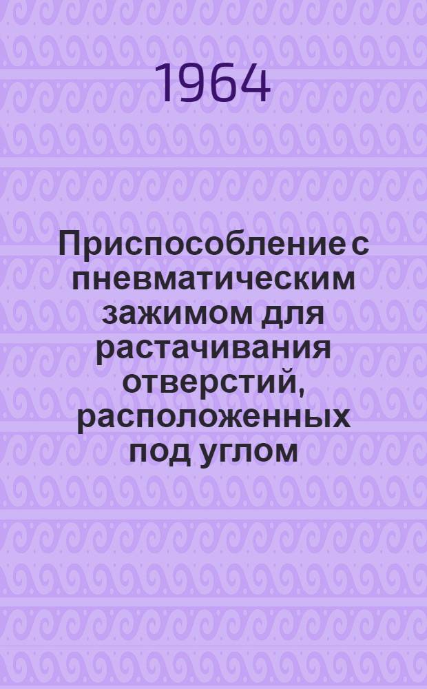 Приспособление с пневматическим зажимом для растачивания отверстий, расположенных под углом