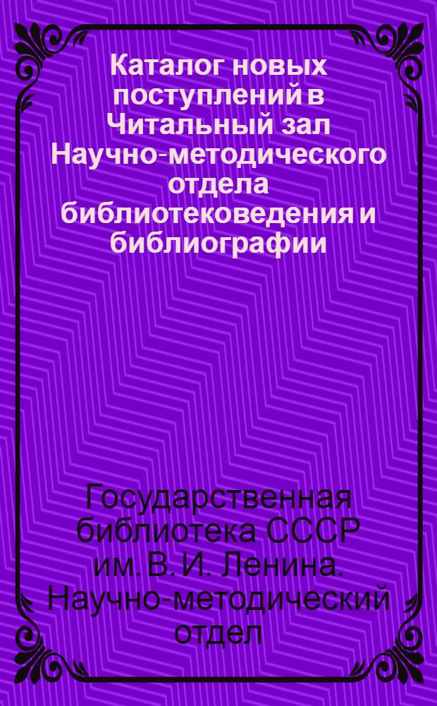 Каталог новых поступлений в Читальный зал Научно-методического отдела библиотековедения и библиографии