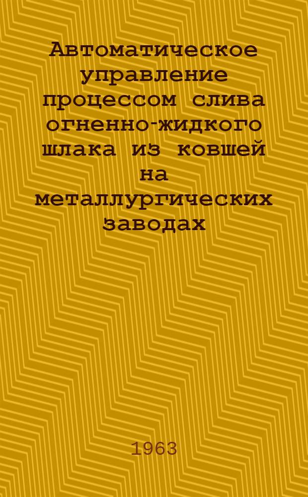 Автоматическое управление процессом слива огненно-жидкого шлака из ковшей на металлургических заводах. Вып. 2 : Программное устройство типа УПУ-22 для параллельного одновременного управления сливом шлака из двух групп ковшей