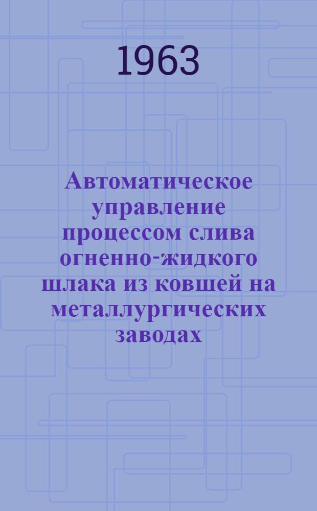 Автоматическое управление процессом слива огненно-жидкого шлака из ковшей на металлургических заводах. Вып. 4 : Программные устройства серии УПУ-2