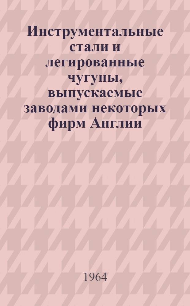 Инструментальные стали и легированные чугуны, выпускаемые заводами некоторых фирм Англии