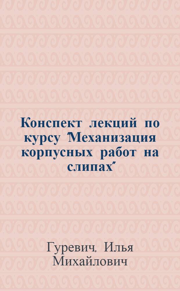 Конспект лекций по курсу "Механизация корпусных работ на слипах" : Для курсов повышения квалификации инж.-техн. работников