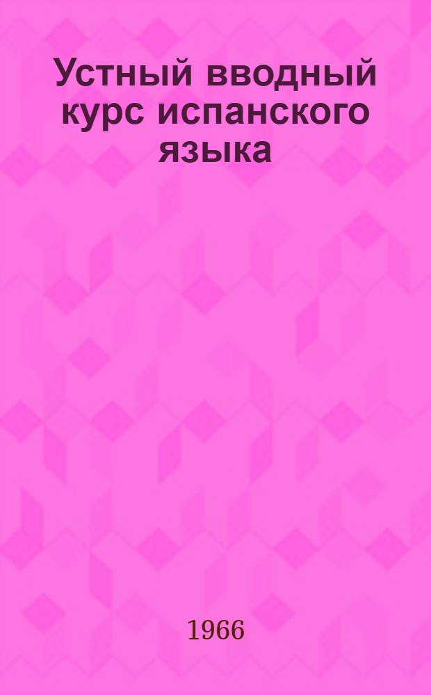 Устный вводный курс испанского языка : (Из опыта работы учителей школы № 25 г. Москвы) : Пособие для учителей