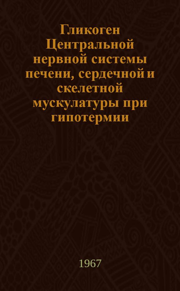 Гликоген Центральной нервной системы печени, сердечной и скелетной мускулатуры при гипотермии : (Гистохим. исследование) : Автореферат дис. на соискание учен. степени канд. мед. наук