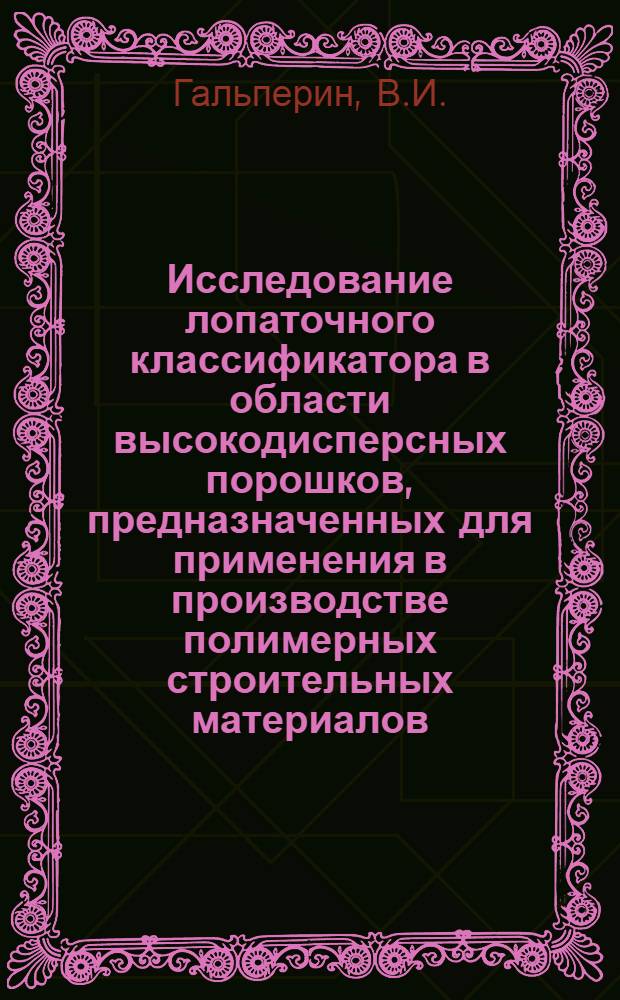 Исследование лопаточного классификатора в области высокодисперсных порошков, предназначенных для применения в производстве полимерных строительных материалов : Автореферат дис. на соискание учен. степени кандидата техн. наук