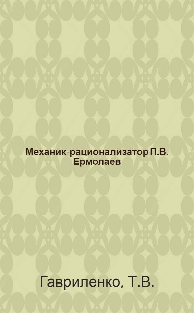 Механик-рационализатор П.В. Ермолаев : (Останкин. пивовар. завод)