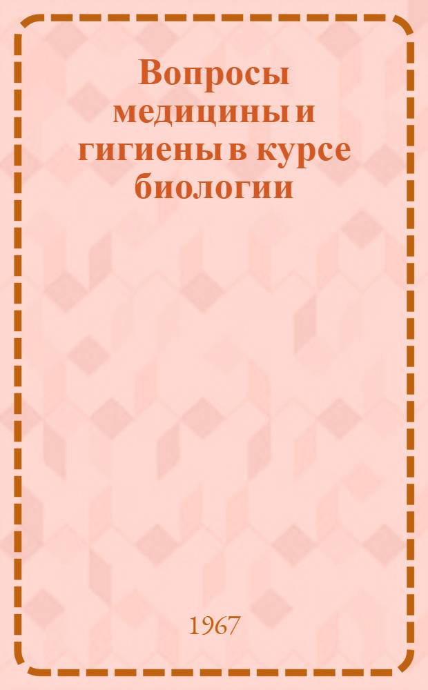 Вопросы медицины и гигиены в курсе биологии : Материалы в помощь школьному врачу и преподавателю биологии сред. школы [Ч. 1]-. [Ч. 1] : Ботаника и зоология